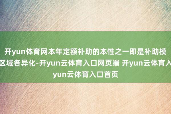 开yun体育网本年定额补助的本性之一即是补助模范延续区域各异化-开yun云体育入口网页端 开yun云体育入口首页