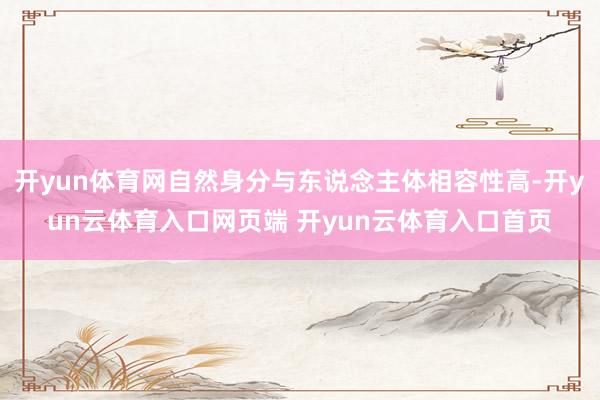 开yun体育网自然身分与东说念主体相容性高-开yun云体育入口网页端 开yun云体育入口首页