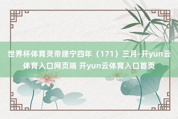 世界杯体育灵帝建宁四年（171）三月-开yun云体育入口网页端 开yun云体育入口首页