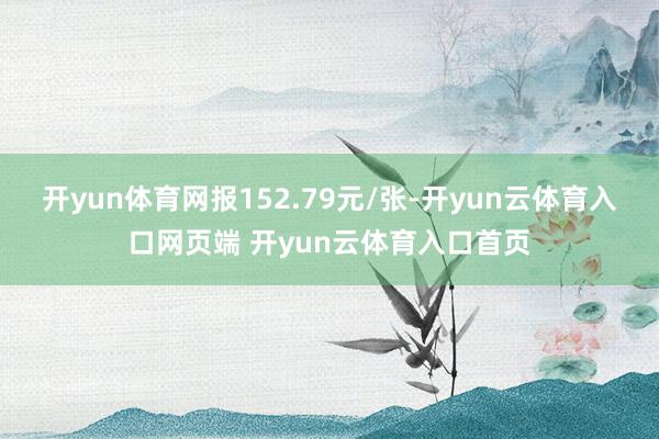 开yun体育网报152.79元/张-开yun云体育入口网页端 开yun云体育入口首页